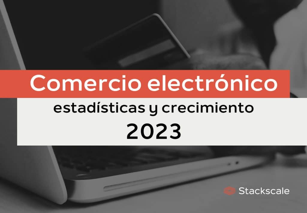 Crecimiento Y Estadísticas Del ECommerce (2023) | Stackscale